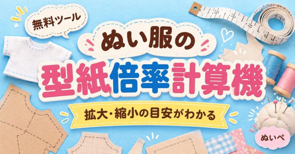 ぬい服の型紙倍率計算機。拡大・縮小の目安を無料で計算できるツール